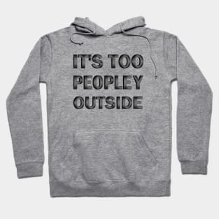 It's Too Peopley Outside Hoodie